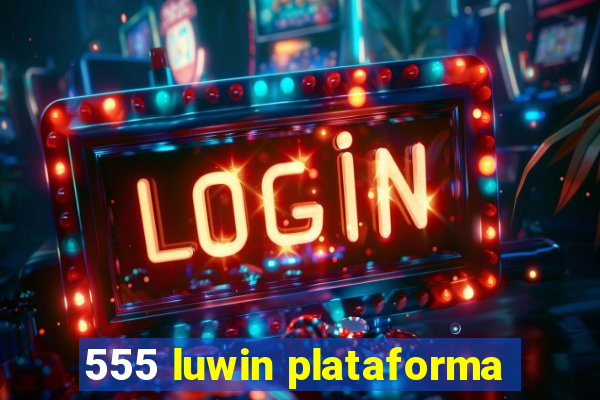 555 luwin plataforma